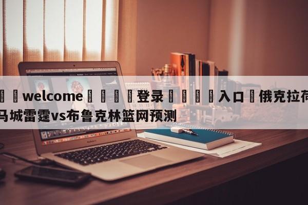 ⚛️welcome👎登录🆚入口✋俄克拉荷马城雷霆vs布鲁克林篮网预测