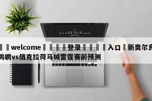 ⚛️welcome👎登录🆚入口✋新奥尔良鹈鹕vs俄克拉荷马城雷霆赛前预测