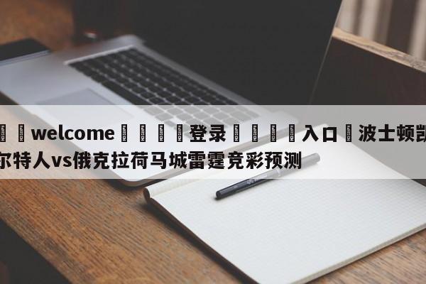 ⚛️welcome👎登录🆚入口✋波士顿凯尔特人vs俄克拉荷马城雷霆竞彩预测